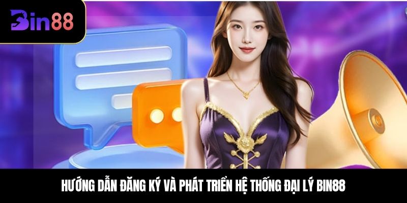 Hướng dẫn đăng ký và phát triển hệ thống Đại lý BIN88