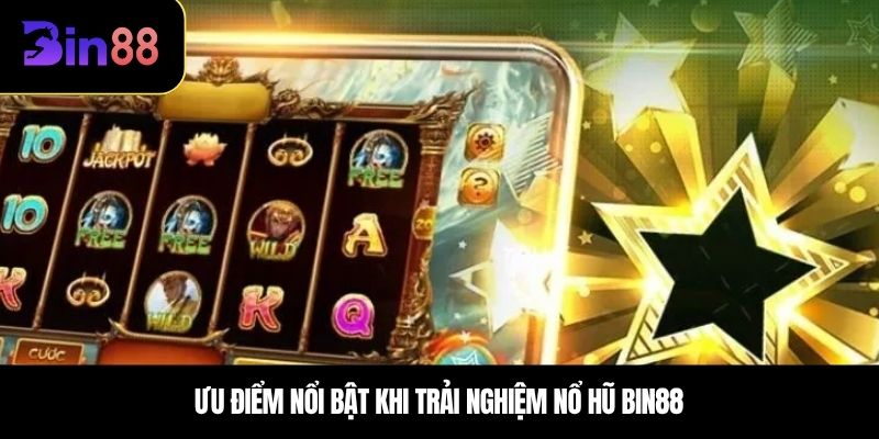 Ưu điểm nổi bật khi trải nghiệm nổ hũ BIN88