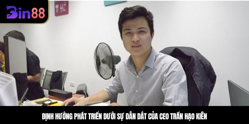 Định hướng phát triển dưới sự dẫn dắt của CEO Trần Hạo Kiên