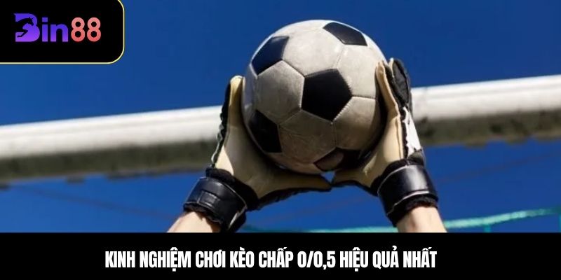 Kinh nghiệm chơi kèo chấp 0/0,5 hiệu quả nhất